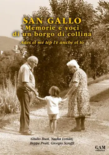 Ultime Pezzi San Gallo. Memorie e voci di un borgo di collina. Adès el mé tép l‘è anche el tò