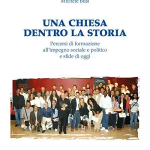 Affare Una Chiesa dentro la storia. Percorsi di formazione all‘impegno sociale e politico e sfide di oggi