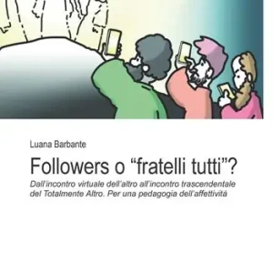 Offerta Del Giorno Followers o «fratelli tutti»?. Dall’incontro virtuale dell’altro all’incontro trascendentale del Totalmente Altro. Per una pedagogia dell’affettività