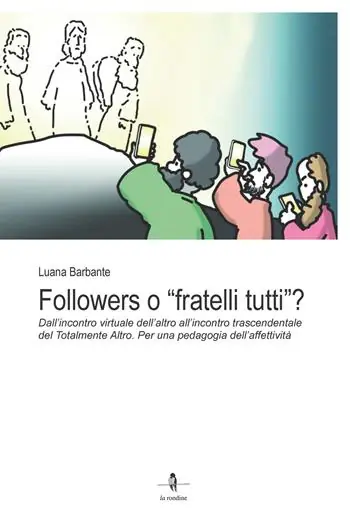 Offerta Del Giorno Followers o «fratelli tutti»?. Dall’incontro virtuale dell’altro all’incontro trascendentale del Totalmente Altro. Per una pedagogia dell’affettività