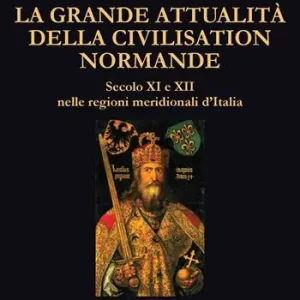Promo Stagionale La grande attualità della Civilisation Normande. Secolo XI e XII nelle regioni meridionali d‘Italia