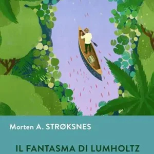 Solo Oggi Il fantasma di Lumholtz. Intorno al mondo sulle tracce di un esploratore dimenticato