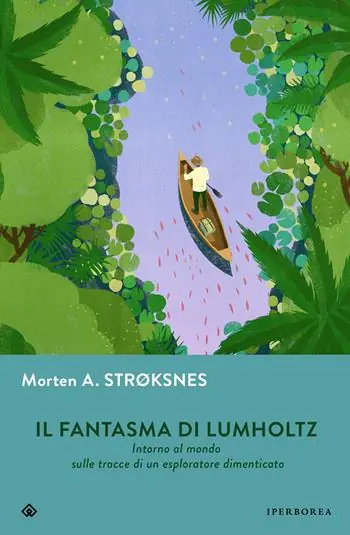Solo Oggi Il fantasma di Lumholtz. Intorno al mondo sulle tracce di un esploratore dimenticato