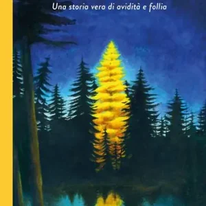 L‘albero d‘oro. Una storia vera di avidità e follia Scelto Dai Clienti