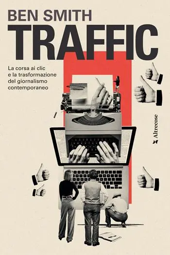 Traffic. La corsa ai clic e la trasformazione del giornalismo contemporaneo Acquista Ora