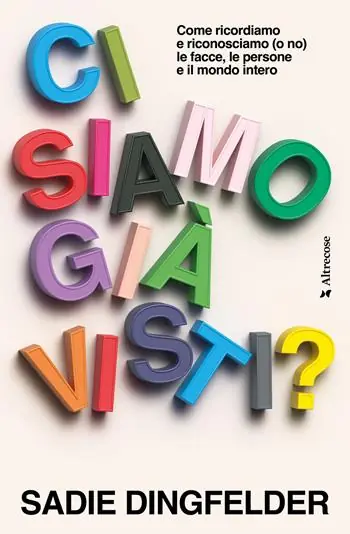 Solo Oggi Ci siamo già visti? Come ricordiamo e riconosciamo (o no) le facce, le persone e il mondo intero