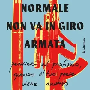 Sconto La gente normale non va in giro armata. Pensieri sul pacifismo, quando il tuo paese viene invaso