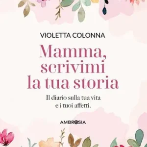 Quantità Limitata Mamma, scrivimi la tua storia. Il diario di mia madre sulla sua vita e i suoi affetti