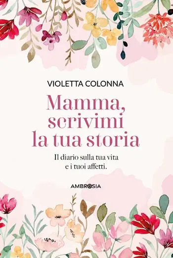 Quantità Limitata Mamma, scrivimi la tua storia. Il diario di mia madre sulla sua vita e i suoi affetti