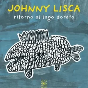 Johnny Lisca. Ritorno al lago dorato. Ediz. italiana e inglese Soddisfatti O Rimborsati