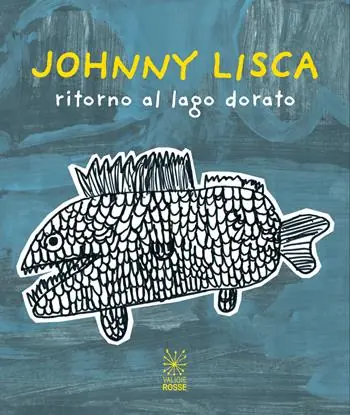Johnny Lisca. Ritorno al lago dorato. Ediz. italiana e inglese Soddisfatti O Rimborsati
