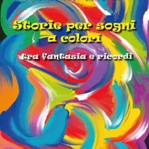 Occasione Imperdibile Storie per sogni a colori. Tra fantasia e ricordi