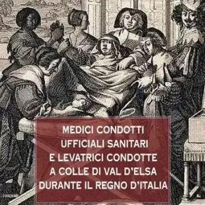 Medici condotti, ufficiali sanitari e levatrici condotte a Colle di Val d‘Elsa durante il Regno d‘Italia Prezzo Ridotto