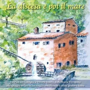 La discesa e poi il mare. Dal Pian del Cansiglio a Vittorio Veneto, dalla Marca Trevigiana al mare di Caorle, un viaggio senza tempo a china, grafite e haiku Ordina Subito