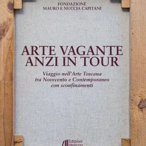 Arte vagante anzi in tour. Viaggio nell‘Arte Toscana tra Novecento e Contemporaneo con sconfinamenti. Ediz. illustrata Ultime Pezzi