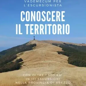 Conoscere il territorio. Vademecum per l‘escursionista con oltre 1500 Km in 111 escursioni nella provincia di Arezzo Prezzo Basso