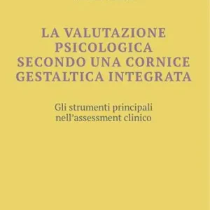 Subito Disponibile La valutazione psicologica secondo una cornice gestaltica integrata. Gli strumenti principali nell‘assessment clinico