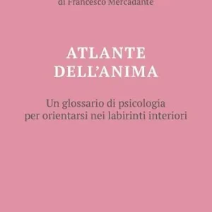 A Buon Prezzo Atlante dell‘anima. Un glossario di psicologia per orientarsi nei labirinti interiori