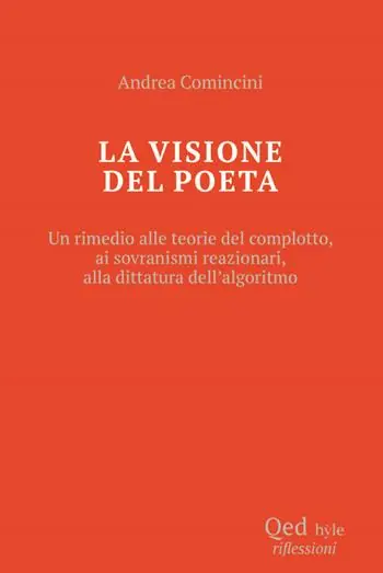 La visione del poeta. Un rimedio alle teorie del complotto, ai sovranismi reazionari, alla dittatura dell‘algoritmo Novità