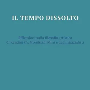 Affare Il tempo dissolto. Riflessioni sulla filosofia artistica