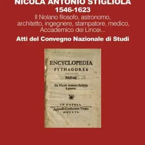 Nicola Antonio Stigliola 1546-1623 Il Nolano filosofo, astronomo, architetto, ingegnere, stampatore, medico, Accademico dei Lincei... Atti del Convegno Nazionale di Studi Quantità Limitata