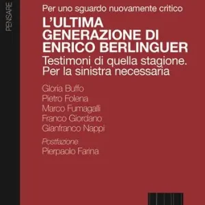 Per uno sguardo nuovamente critico. L‘ultima generazione di Enrico Berlinguer. Testimoni di quella stagione. Per la sinistra necessaria Vendita Finale