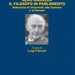 Aldo Masullo. Il filosofo in Parlamento. Selezione di interventi alla Camera e al Senato Miglior Prezzo