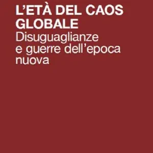L‘età del caos globale. Disuguaglianze e guerre nell‘epoca nuova Di Tendenza
