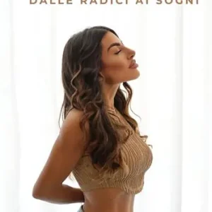 Subito Disponibile Dalle radici ai sogni. Come ho trasformato il passato nella mia forza più grande