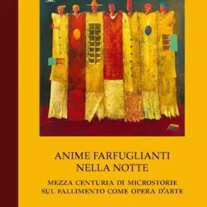 Anime farfuglianti nella notte. Mezza centuria di microstorie sul fallimento come opera d‘arte Super Prezzo