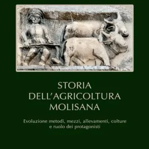 Storia dell‘agricoltura molisana. Evoluzione metodi, mezzi, allevamenti, colture e ruolo dei protagonisti Bestseller