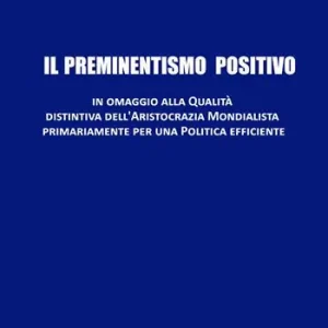 Bestseller Il preminentismo positivo. In omaggio alla qualità distintiva dell‘aristocrazia mondialista primariamente per una politica efficiente. Ediz. speciale
