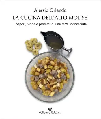 La cucina dell‘Alto Molise. Sapori, storie e profumi di una terra sconosciuta Solo Oggi