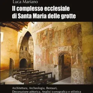 Il complesso ecclesiale di Santa Maria delle Grotte. Architettura, archeologia, restauri, decorazione pittorica, analisi iconografica e stilistica Nuovo Arrivo