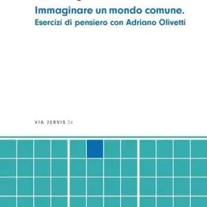 Immaginare un mondo comune. Esercizi di pensiero con Adriano Olivetti Pagamento Sicuro