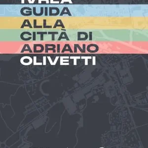 Nuovo Arrivo Ivrea. Guida alla città di Adriano Olivetti