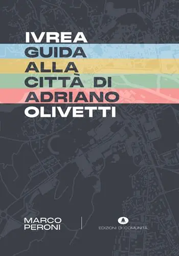 Nuovo Arrivo Ivrea. Guida alla città di Adriano Olivetti