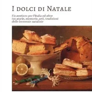 Novità I dolci di Natale. Un sentiero per l‘Italia ed oltre tra storie, memorie, arti, tradizioni delle leccornie natalizie