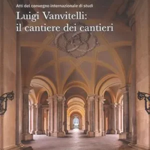 Acquista Ora Luigi Vanvitelli il cantiere dei cantieri. Atti del convegno internazionale di studi