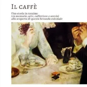 Il caffe. Una storia in tazzina tra memorie, arte, caffettiere e servizi alla scoperta di questa bevanda coloniale Soddisfatti O Rimborsati