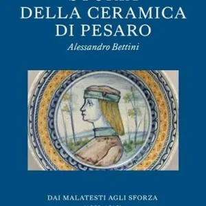 Di Tendenza Storia della ceramica di Pesaro. Dai Malatesti agli Sforza (1350-1513). Testo inglese a fronte. Ediz. bilingue