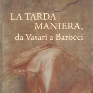 La tarda Maniera. Da Vasari a Barocci Nuova Collezione