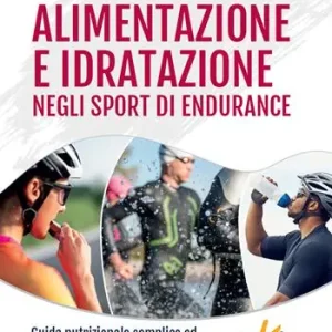Alimentazione e idratazione negli sport di endurance. Guida nutrizionale semplice ed efficace in allenamento e in gara Occasione