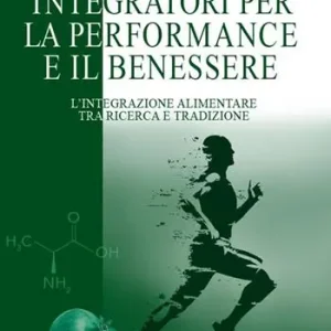 Integratori per la performance e il benessere. L‘integrazione alimentare tra ricerca e tradizione Prezzo Scontato