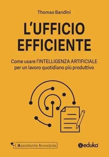 L‘ufficio efficiente. Come usare l‘intelligenza artificiale per un lavoro quotidiano più produttivo. Ediz. illustrata Vendita Finale