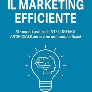 Il marketing efficiente. Strumenti pratici di intelligenza artificiale per creare contenuti efficaci. Ediz. illustrata Promozione