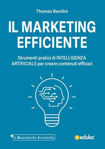 Il marketing efficiente. Strumenti pratici di intelligenza artificiale per creare contenuti efficaci. Ediz. illustrata Promozione
