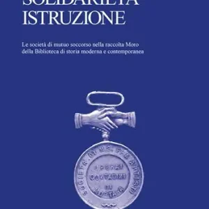 Lavoro, solidarietà, istruzione. Le società di mutuo soccorso nella raccolta Moro della Biblioteca di storia moderna e contemporanea Promozione