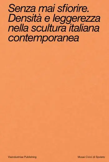 Senza mai sfiorire. Densità e leggerezza nella scultura italiana contemporanea. Ediz. bilingue Compra Oggi Stesso