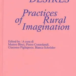 Hill of desires. Practices of rural imagination. Ediz. bilingue A Buon Prezzo